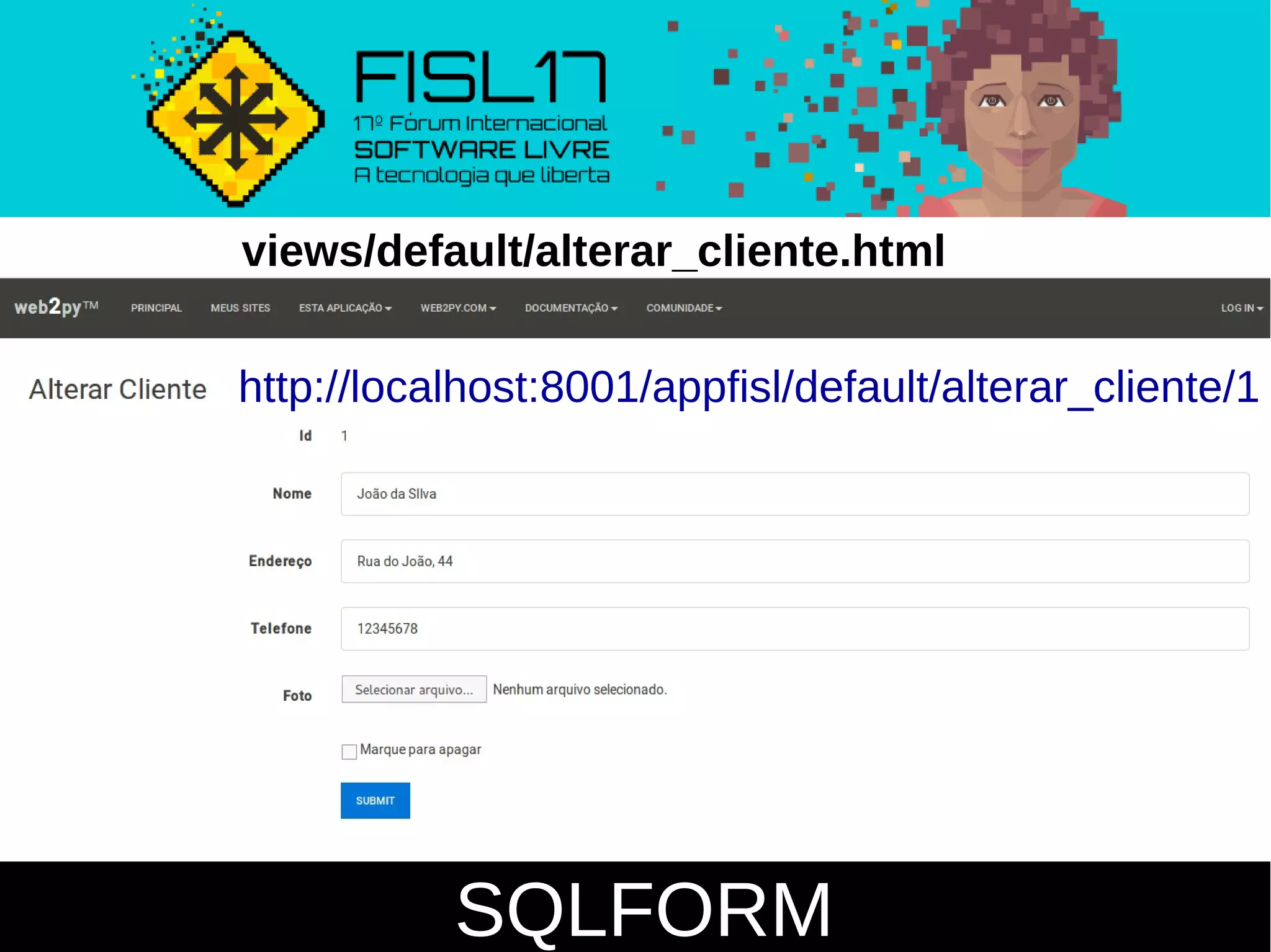 SQLFORM
views/default/alterar_cliente.html
http://localhost:8001/appfisl/default/alterar_cliente/1
 