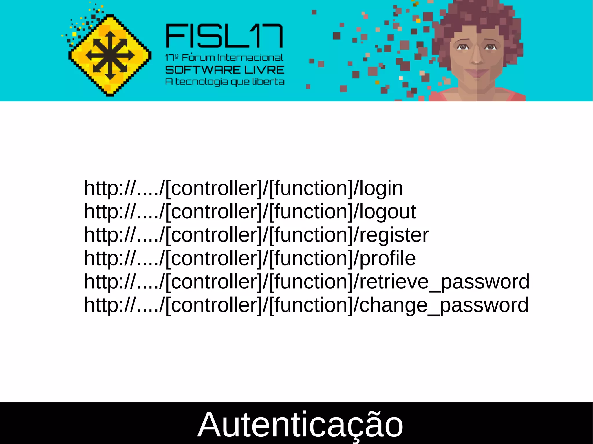 Autenticação
http://..../[controller]/[function]/login
http://..../[controller]/[function]/logout
http://..../[controller]/[function]/register
http://..../[controller]/[function]/profile
http://..../[controller]/[function]/retrieve_password
http://..../[controller]/[function]/change_password
 