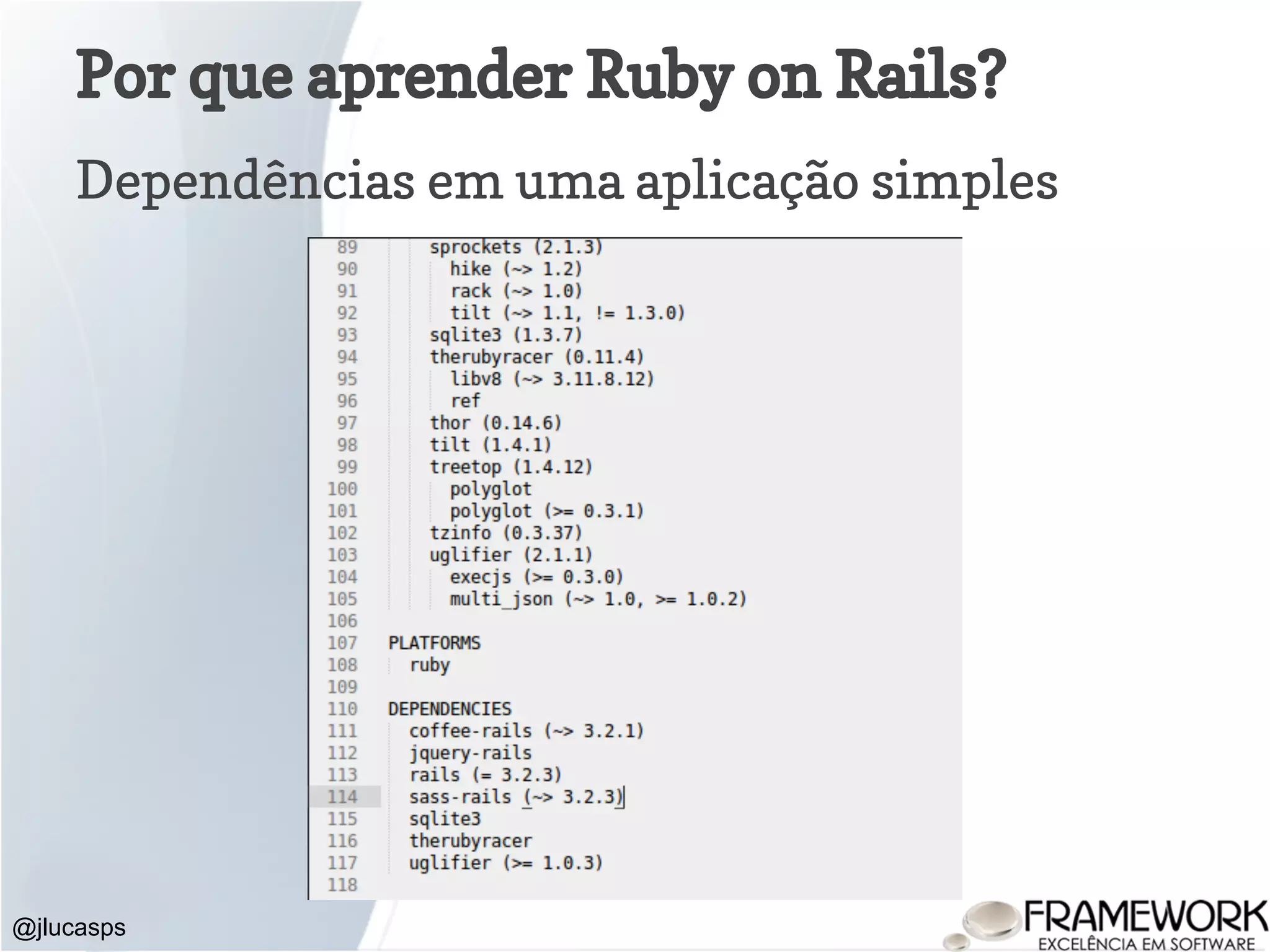 Por que aprender Ruby on Rails? Dependências em uma aplicação simples @jlucasps 