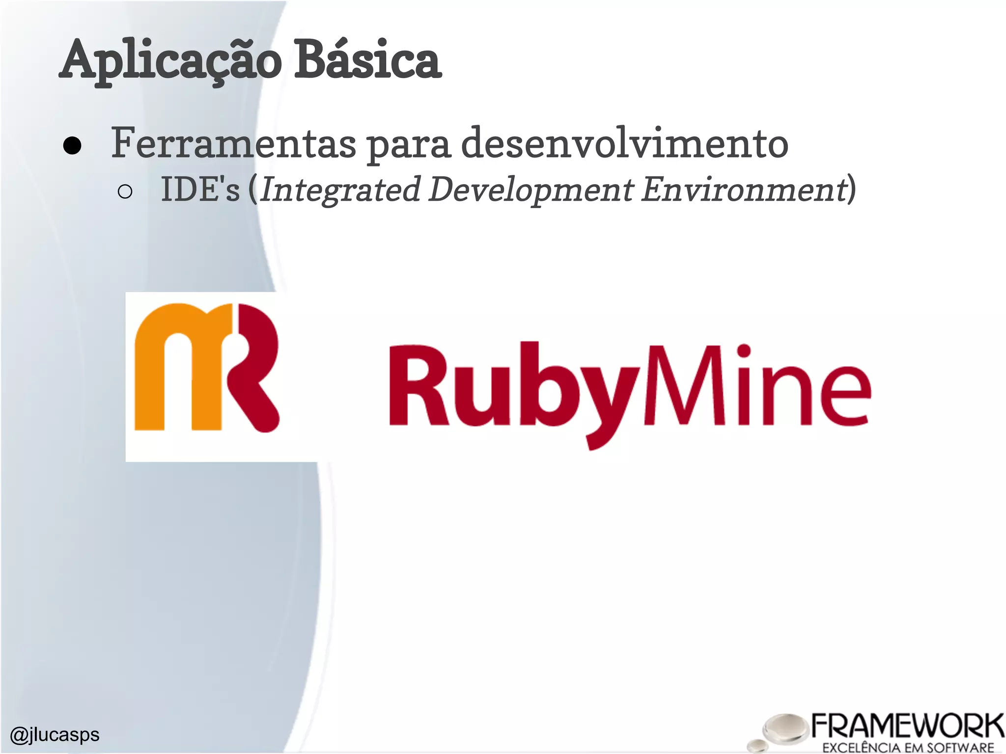 @jlucasps Aplicação Básica ● Ferramentas para desenvolvimento ○ IDE's (Integrated Development Environment) 