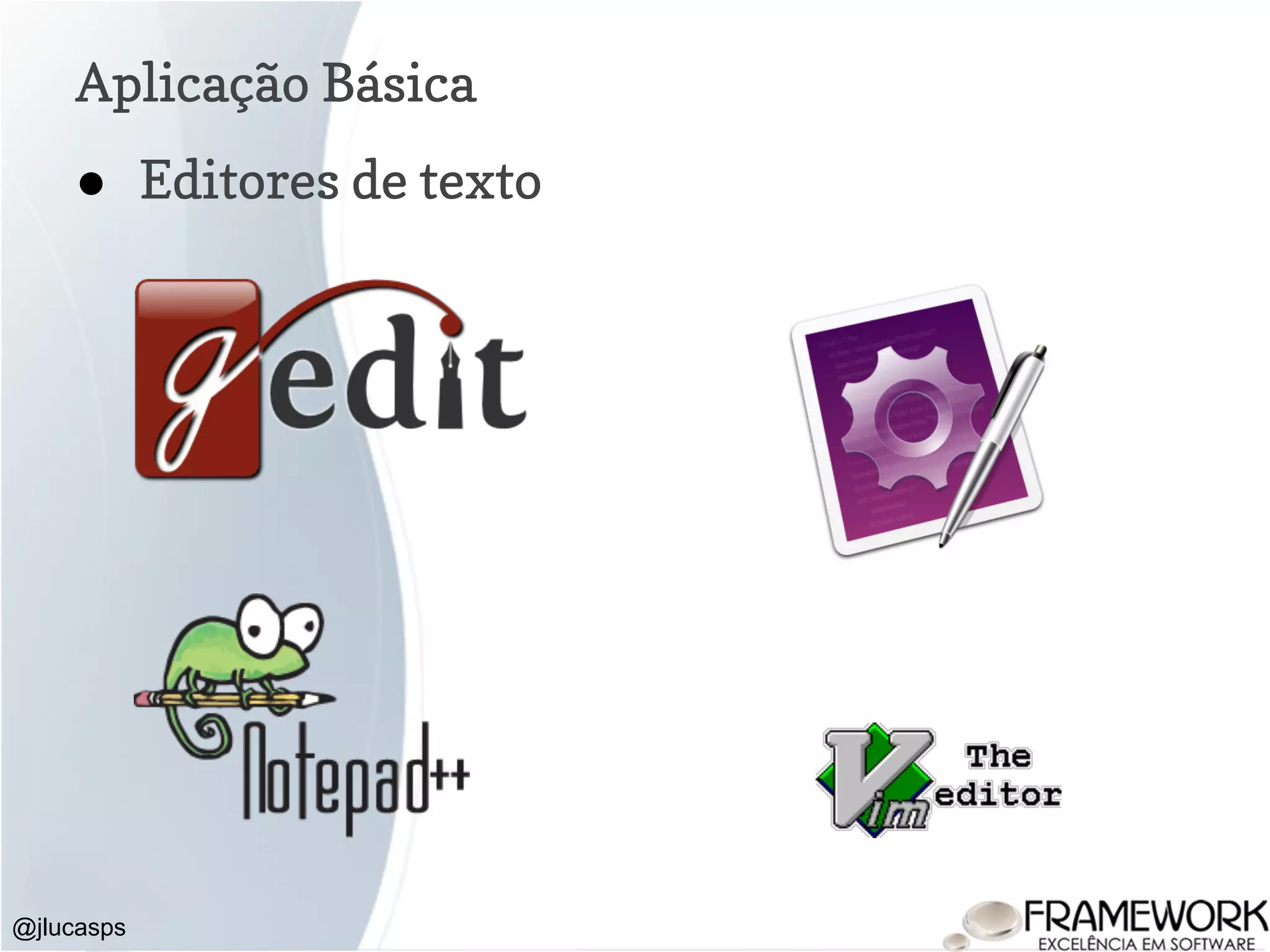 Aplicação Básica @jlucasps ● Editores de texto 