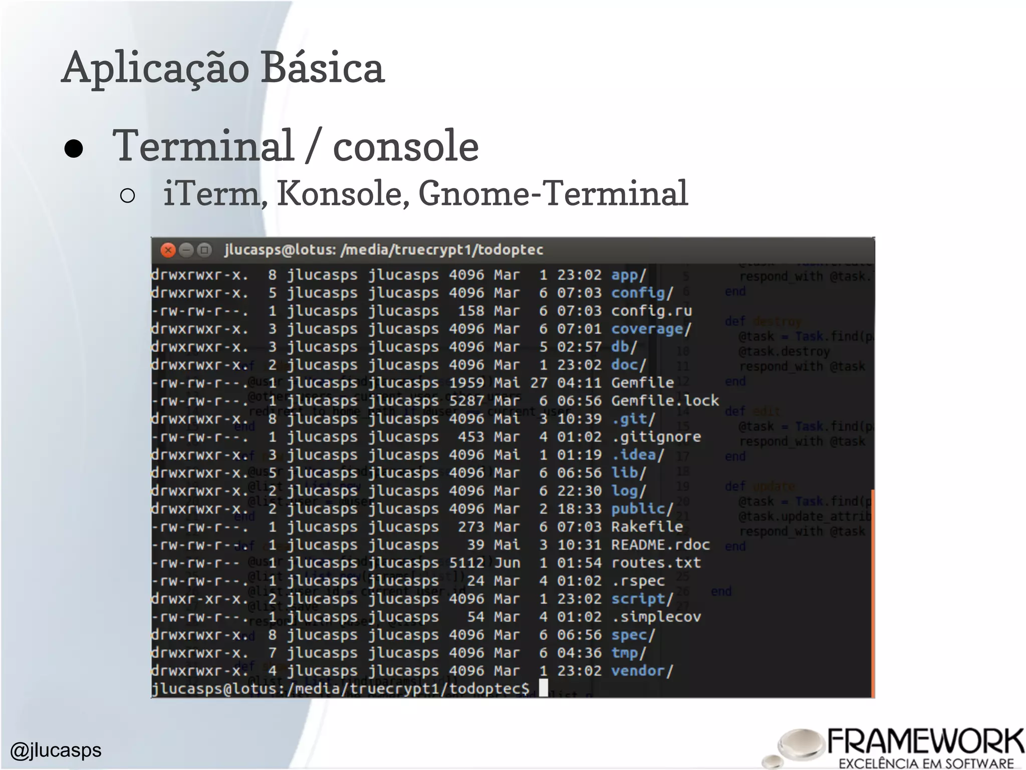 Aplicação Básica @jlucasps ● Terminal / console ○ iTerm, Konsole, Gnome-Terminal 