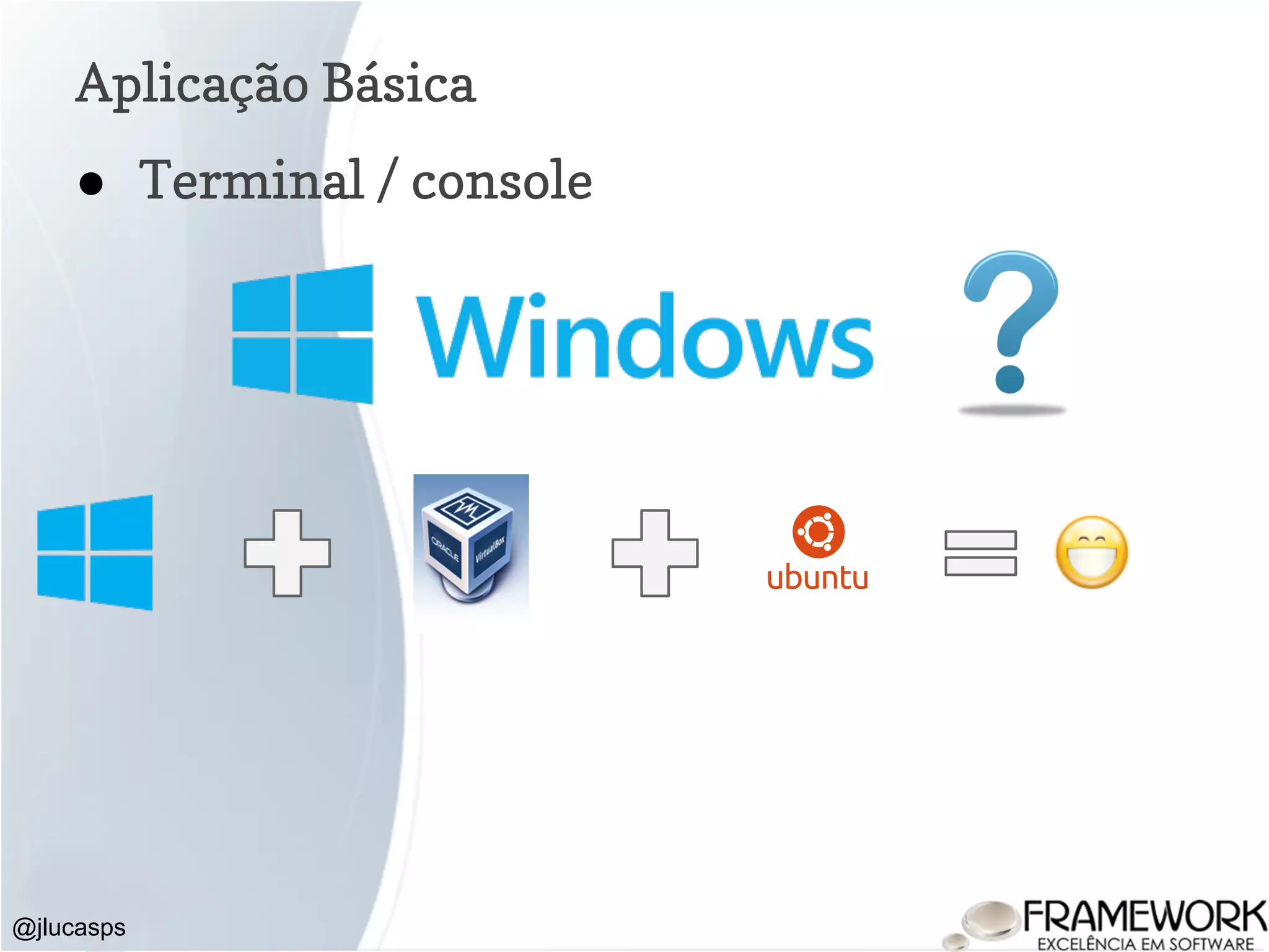 Aplicação Básica @jlucasps ● Terminal / console 