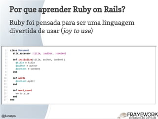 Por que aprender Ruby on Rails?
Ruby foi pensada para ser uma linguagem
divertida de usar (joy to use)
@jlucasps
 