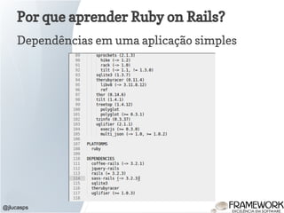 Por que aprender Ruby on Rails?
Dependências em uma aplicação simples
@jlucasps
 