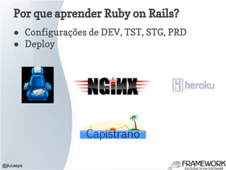 Por que aprender Ruby on Rails?
● Configurações de DEV, TST, STG, PRD
● Deploy
@jlucasps
 
