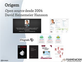 Origem
@jlucasps
Open source desde 2004
David Heinemeier Hansson
 