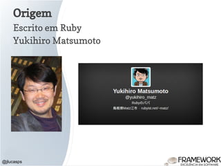 Origem
Escrito em Ruby
Yukihiro Matsumoto
@jlucasps
 
