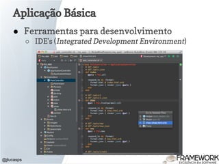 @jlucasps
Aplicação Básica
● Ferramentas para desenvolvimento
○ IDE's (Integrated Development Environment)
 