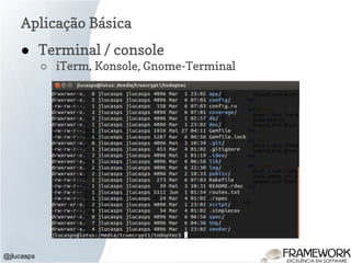 Aplicação Básica
@jlucasps
● Terminal / console
○ iTerm, Konsole, Gnome-Terminal
 
