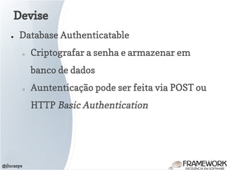 ● Database Authenticatable
○ Criptografar a senha e armazenar em
banco de dados
○ Auntenticação pode ser feita via POST ou
HTTP Basic Authentication
Devise
@jlucasps
 