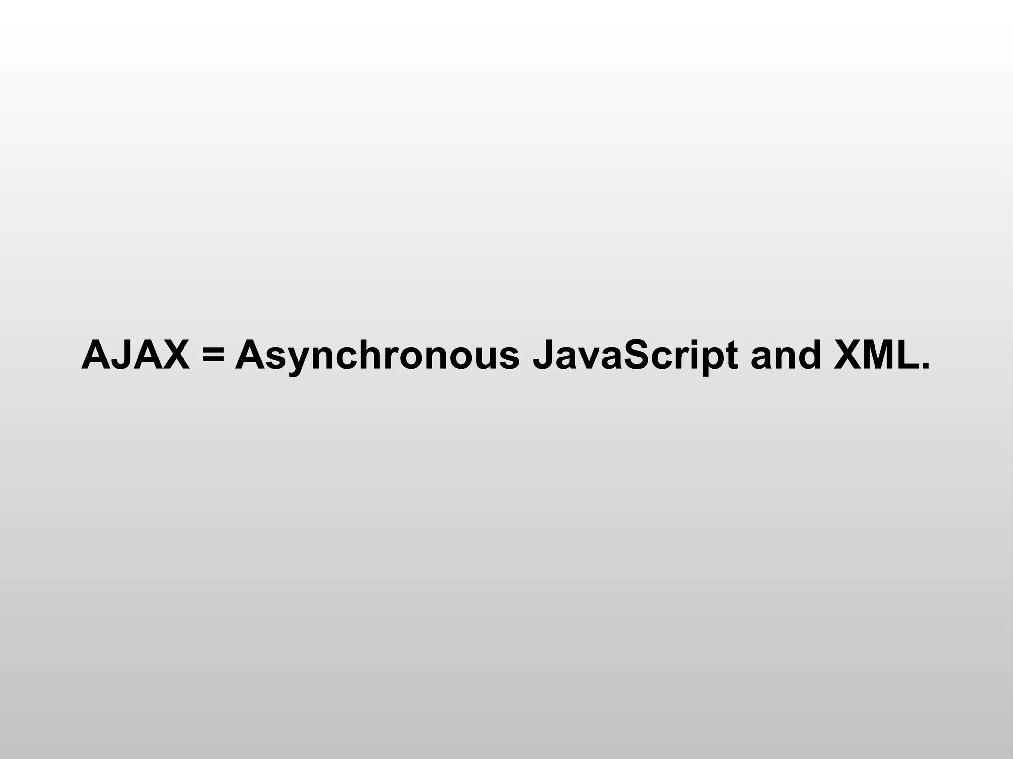 AJAX = Asynchronous JavaScript and XML.
 