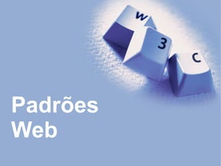 Padrões
Web
 