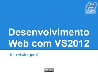 Desenvolvimento
Web com VS2012
Uma visão geral
 