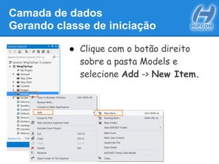 Camada de dados
Gerando classe de iniciação
● Clique com o botão direito
sobre a pasta Models e
selecione Add -> New Item.
 