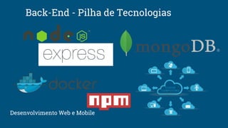 Back-End - Pilha de Tecnologias
Desenvolvimento Web e Mobile
 