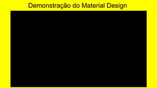 Demonstração do Material Design
 