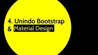 4. Unindo Bootstrap
& Material Design
 