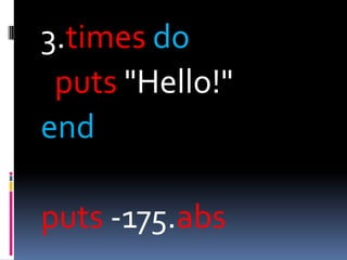3.times do
 puts "Hello!"
end

puts -175.abs
 