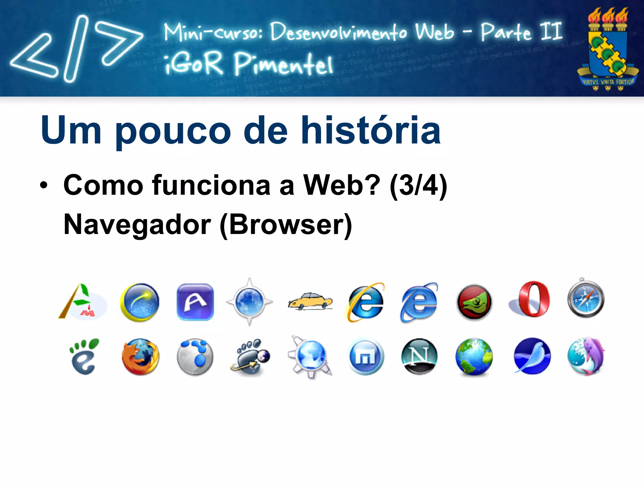 Um pouco de história Como funciona a Web? (3/4) Navegador (Browser) 