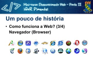 Um pouco de história Como funciona a Web? (3/4) Navegador (Browser) 