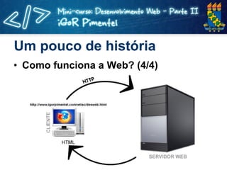Um pouco de história Como funciona a Web? (4/4) 