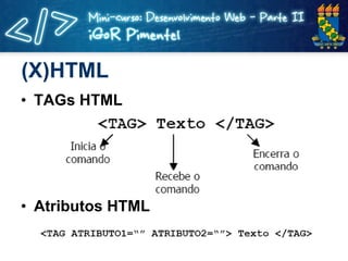 (X)HTML <ul><li>TAGs HTML </li></ul><ul><li>Atributos HTML </li></ul>