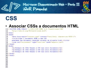 CSS <ul><li>Associar CSSs a documentos HTML </li></ul>