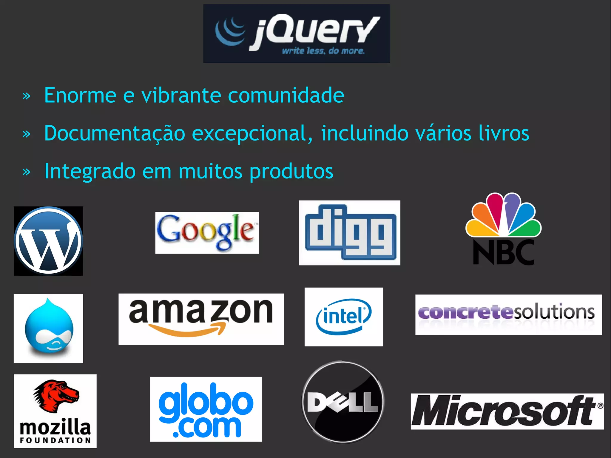»   Enorme e vibrante comunidade
»   Documentação excepcional, incluindo vários livros
»   Integrado em muitos produtos
 