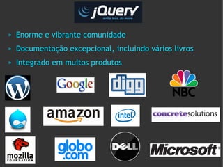 »   Enorme e vibrante comunidade
»   Documentação excepcional, incluindo vários livros
»   Integrado em muitos produtos
 