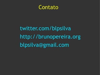 Contato


twitter.com/blpsilva
http://brunopereira.org
blpsilva@gmail.com
 