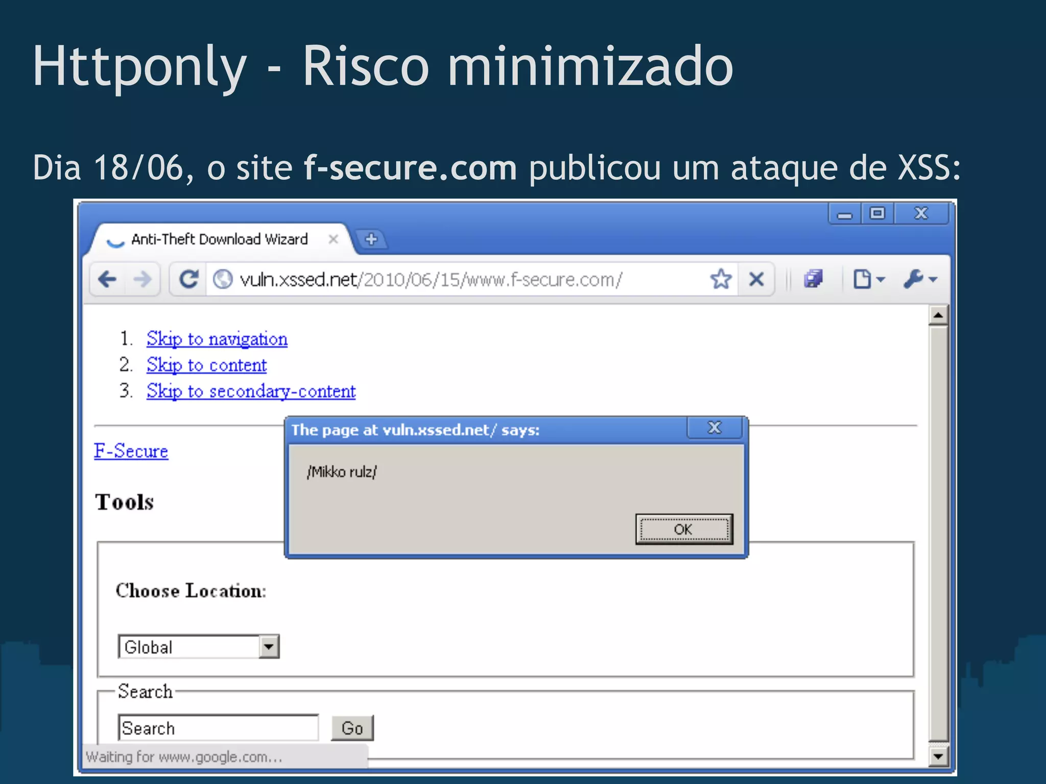 Httponly - Risco minimizado
Dia 18/06, o site f-secure.com publicou um ataque de XSS:
 