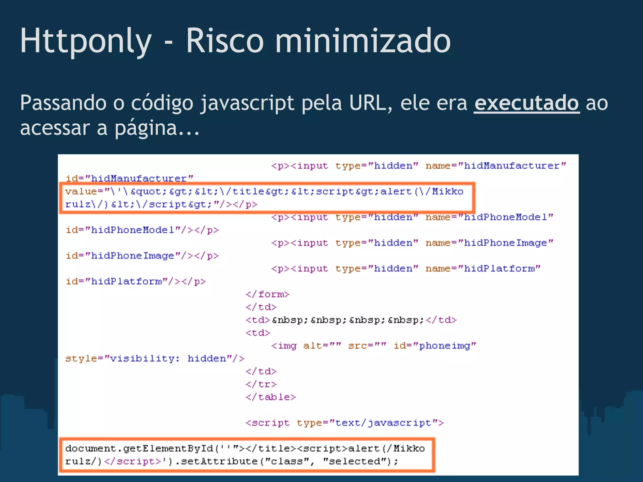 Httponly - Risco minimizado
Passando o código javascript pela URL, ele era executado ao
acessar a página...
 