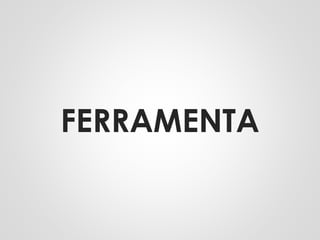 FERRAMENTA
 