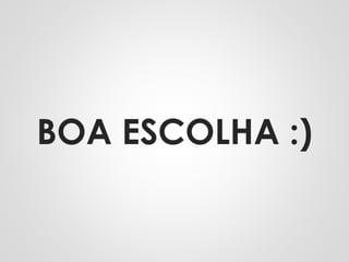 BOA ESCOLHA :)
 