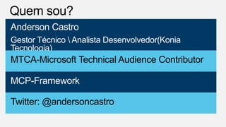 Anderson Castro
Gestor Técnico  Analista Desenvolvedor(Konia
Tecnologia)

MTCA-Microsoft Technical Audience Contributor
MCP-Framework
Twitter: @andersoncastro

 