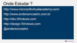 http://www.microsoftvirtualacademy.com/
http://www.andersoncastro.com.br

http://dev.Windows.com
http://design.Windows.com

@andersoncastro

 