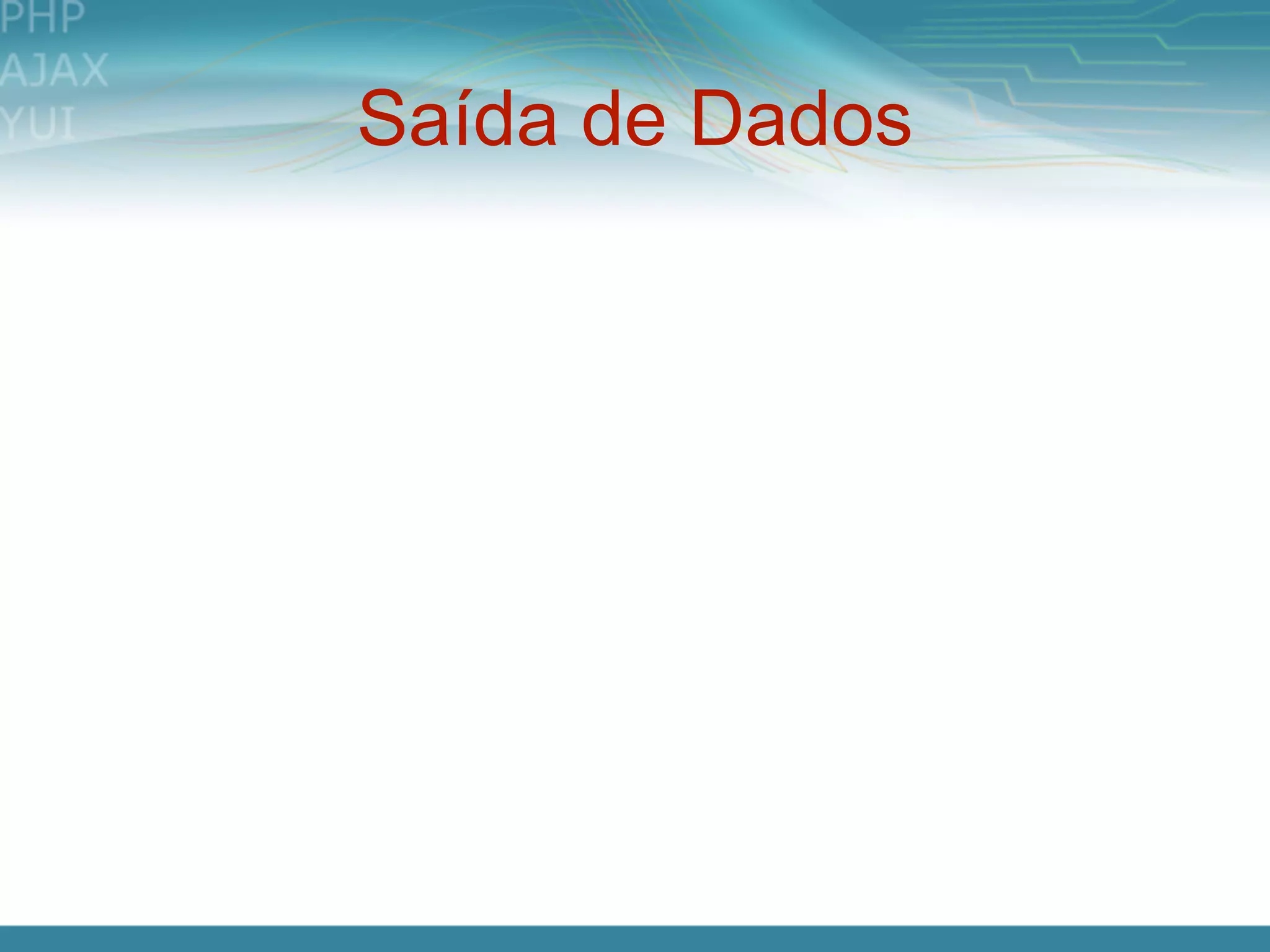 Saída de Dados
 