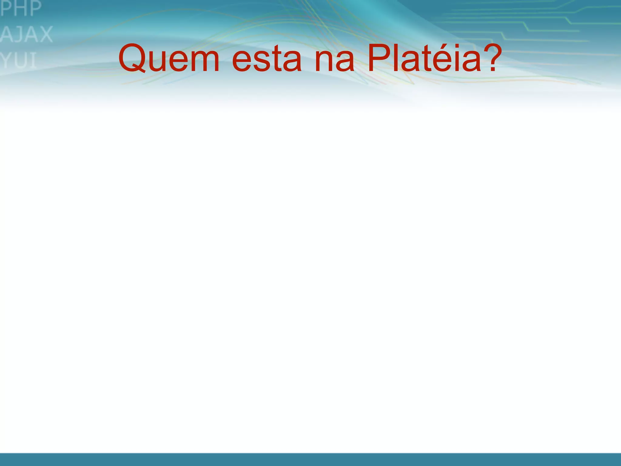 Quem esta na Platéia?
 