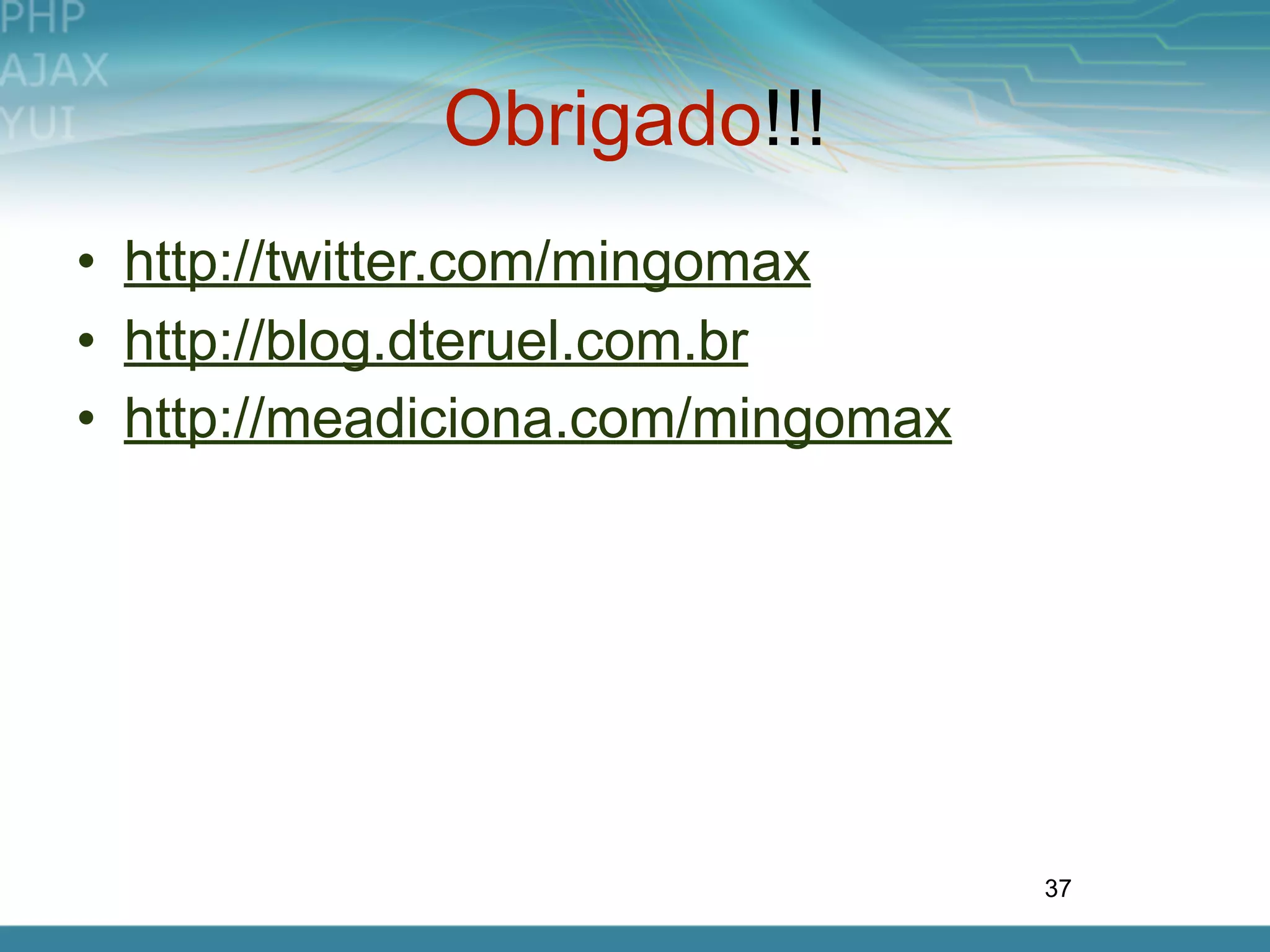 Obrigado!!!
• http://twitter.com/mingomax
• http://blog.dteruel.com.br
• http://meadiciona.com/mingomax




                                   37
 