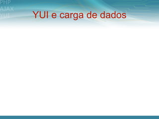 YUI e carga de dados
 