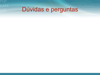 Dúvidas e perguntas
 