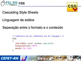 Cascading Style Sheets Linguagem de estilos Separação entre o formato e o conteúdo CSS 
