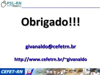 Obrigado!!! [email_address] http://www.cefetrn.br/~givanaldo 