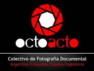 Colectivo de Fotografía DocumentalArgentina/Colombia/España/Inglaterra 