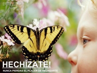 HECHÍZATE! NUNCA PIERDAS EL PLACER DE HECHIZARTE 