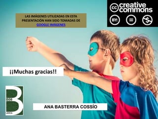 LAS IMÁGENES UTILIZADAS EN ESTA
PRESENTACIÓN HAN SIDO TOMADAS DE
GOOGLE IMÁGENES
ANA BASTERRA COSSÍO
¡¡Muchas gracias!!
 