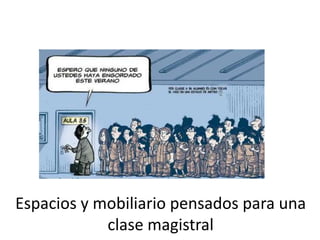 Espacios y mobiliario pensados para una
clase magistral
 