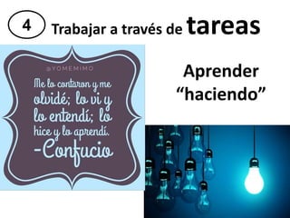 Trabajar a través de tareas4
Aprender
“haciendo”
 