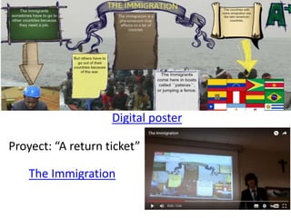 Digital poster
The Immigration
Proyect: “A return ticket”
 